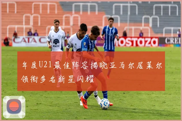 年度U21最佳阵容揭晓亚马尔居莱尔领衔多名新星闪耀